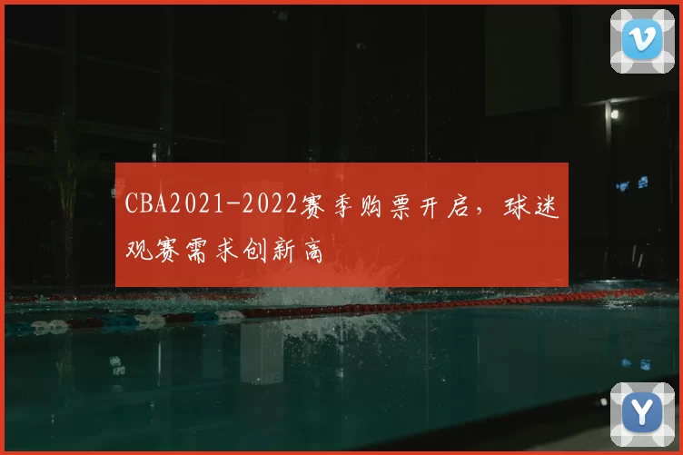 CBA2021-2022赛季购票开启，球迷观赛需求创新高