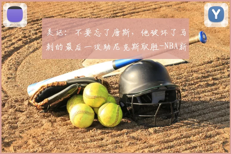 美记:不要忘了唐斯,他破坏了马刺的最后一攻助尼克斯取胜-NBA新闻