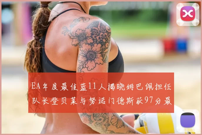 EA年度最佳蓝11人揭晓姆巴佩担任队长登贝莱与努诺门德斯获97分最高评分