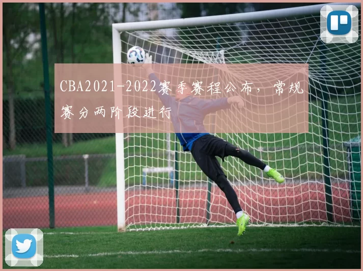 CBA2021-2022赛季赛程公布，常规赛分两阶段进行