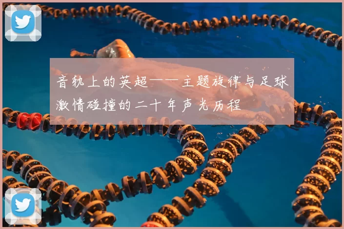 音轨上的英超——主题旋律与足球激情碰撞的二十年声光历程