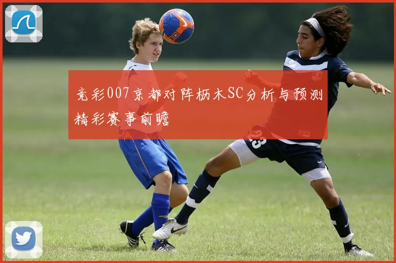 竞彩007京都对阵枥木SC分析与预测精彩赛事前瞻
