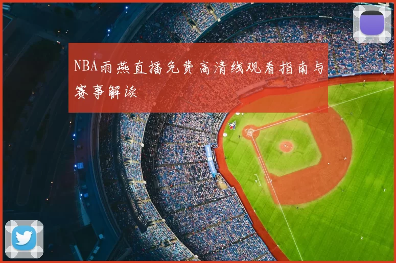 NBA雨燕直播免费高清线观看指南与赛事解读