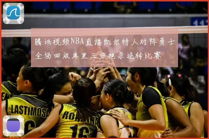 腾讯视频NBA直播凯尔特人对阵勇士全场回放库里三分绝杀逆转比赛