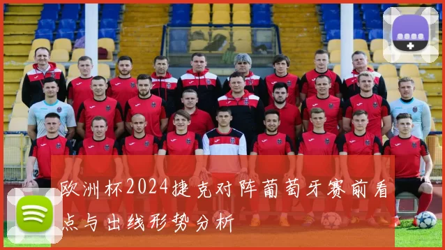 欧洲杯2024捷克对阵葡萄牙赛前看点与出线形势分析