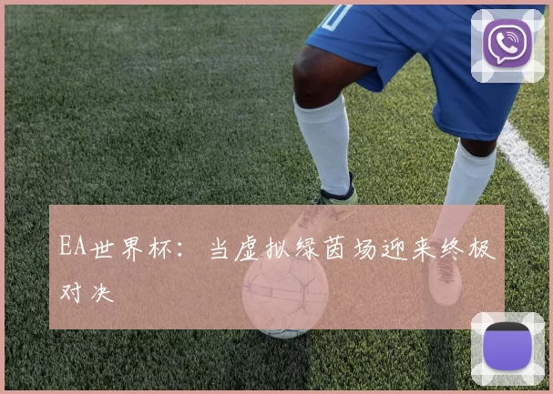EA世界杯：当虚拟绿茵场迎来终极对决